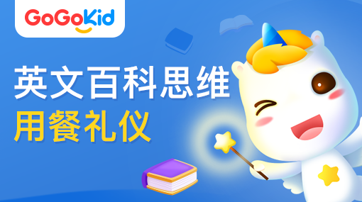 GoGoKid在线少儿英语|英文百科思维课：用餐礼仪